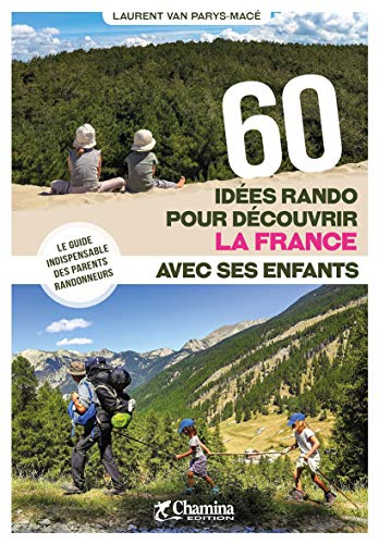 60 idées rando pour découvrir la France avec ses enfants : le guide indispensable des parents randon