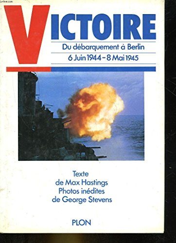 Victoire : du débarquement à Berlin, 6 juin 1944-8 mai 1945