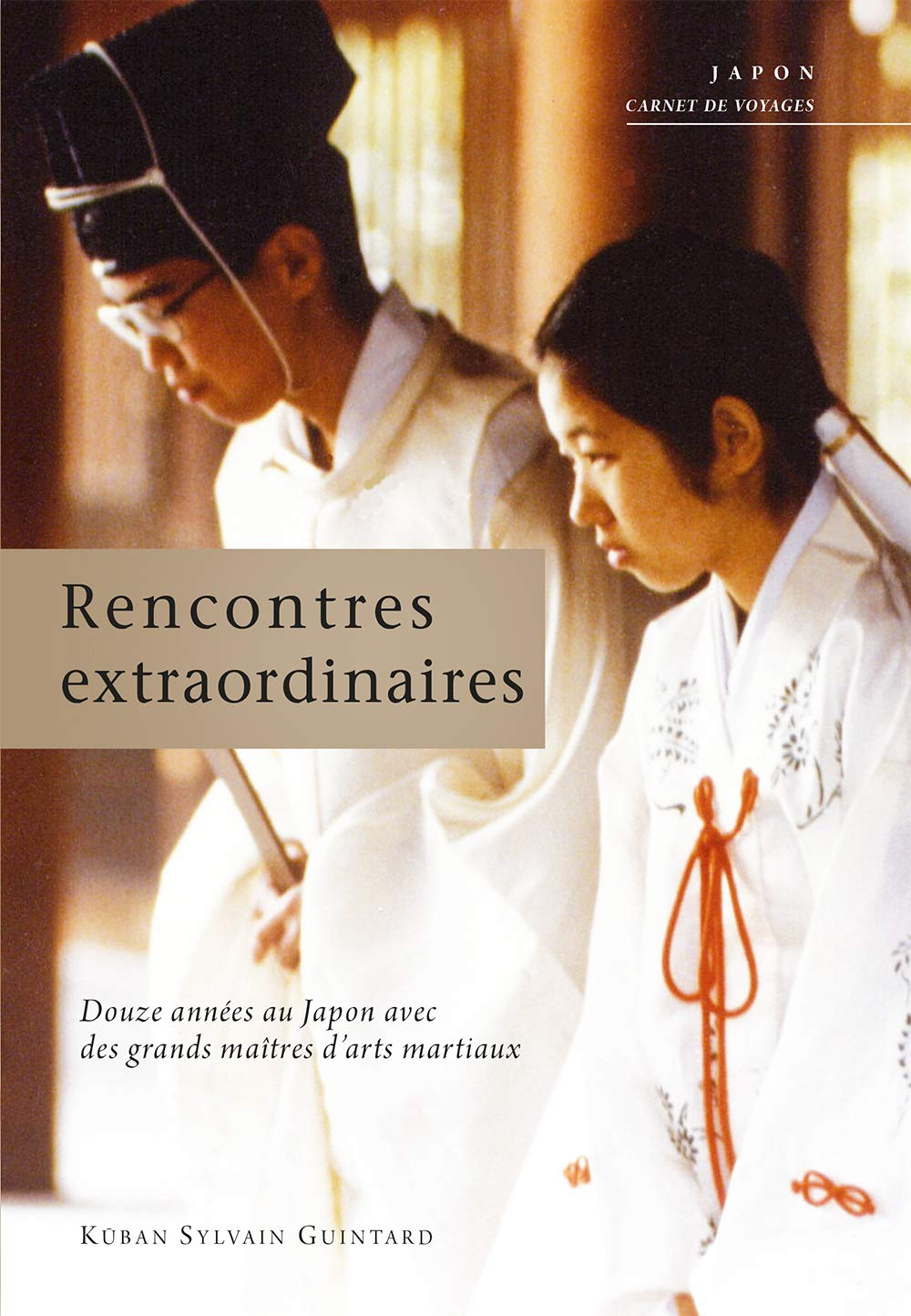 Rencontres extraordinaires : douze années parmi les grands maîtres d'arts martiaux : Japon, carnet d