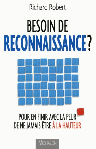 Besoin de reconnaissance ? : pour en finir avec la peur de ne jamais être à la hauteur