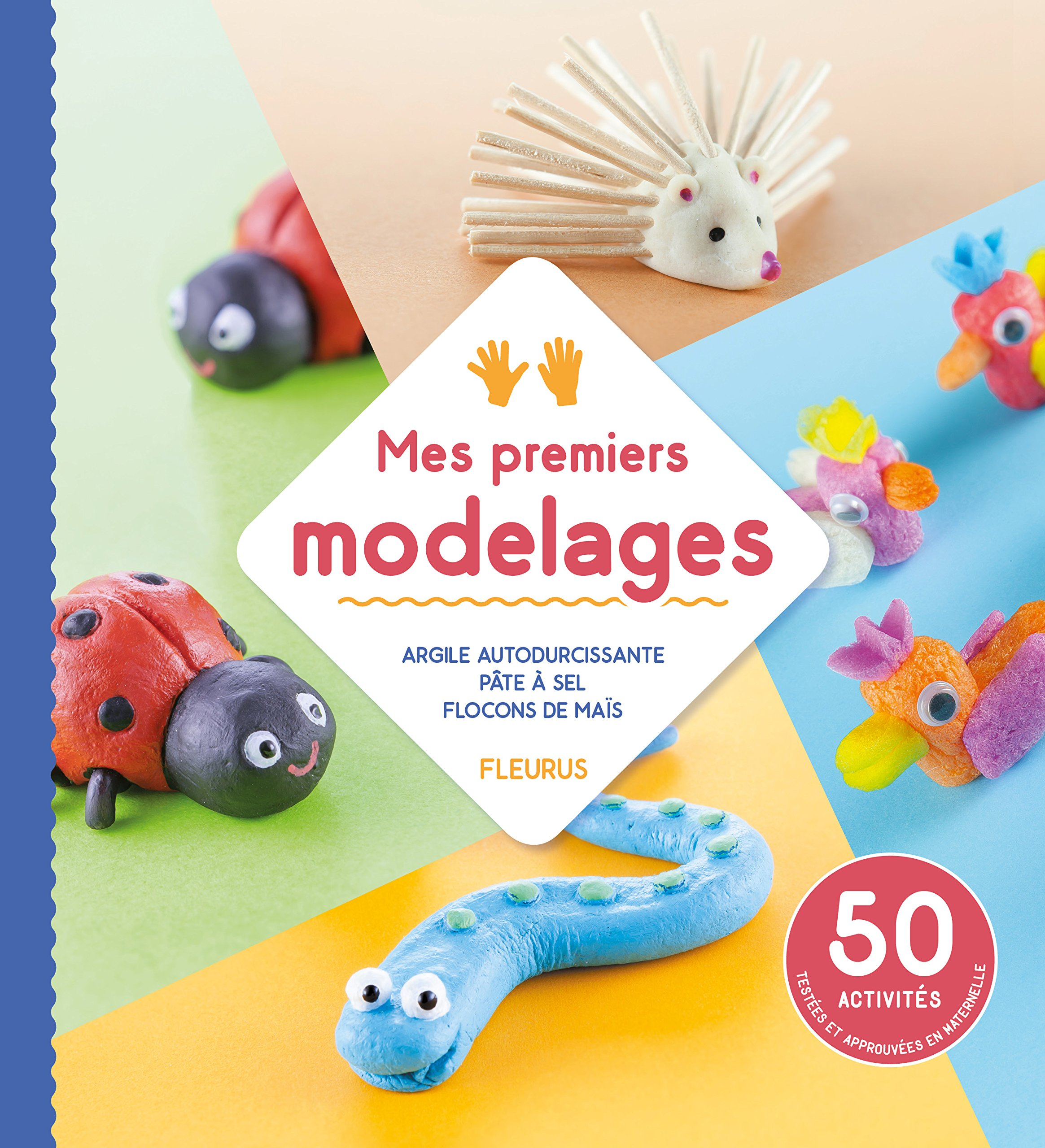 Mes premiers modelages : argile autodurcissante, pâte à sel, flocons de maïs : 50 activités testées 
