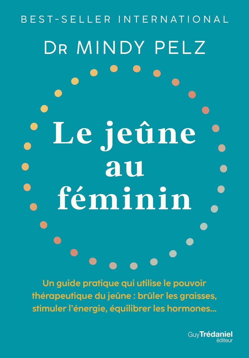 Le jeûne au féminin : un guide pratique qui utilise le pouvoir thérapeutique du jeûne : brûler les g