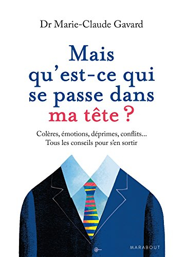 Mais qu'est-ce qui se passe dans ma tête ? : colères, émotions, déprimes, conflits... : tous les con