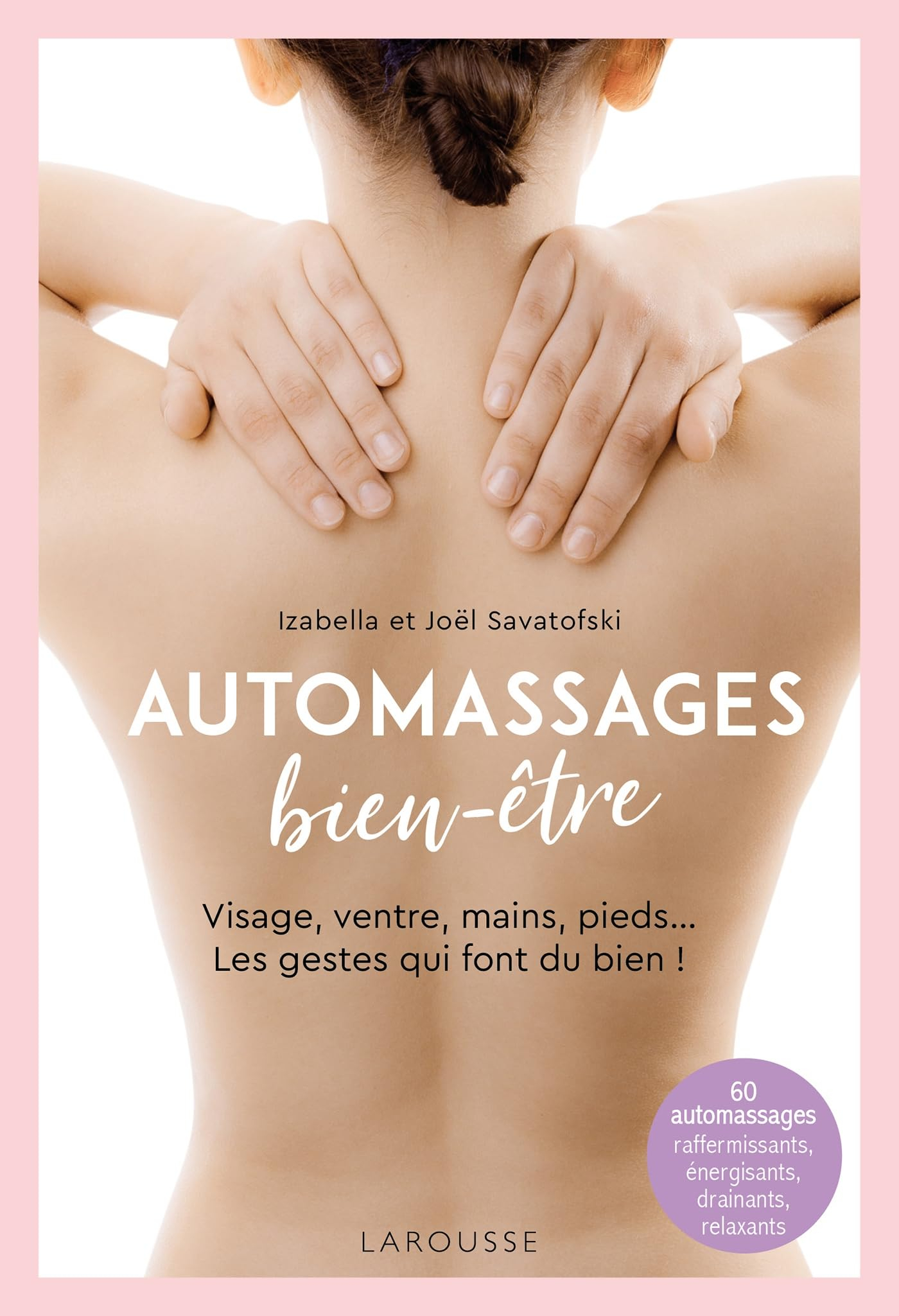 Automassages bien-être : visage, ventre, mains, pieds... Les gestes qui font du bien ! : 60 automass