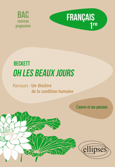 Beckett, Oh les beaux jours : parcours un théâtre de la condition humaine : français 1re, bac nouvea