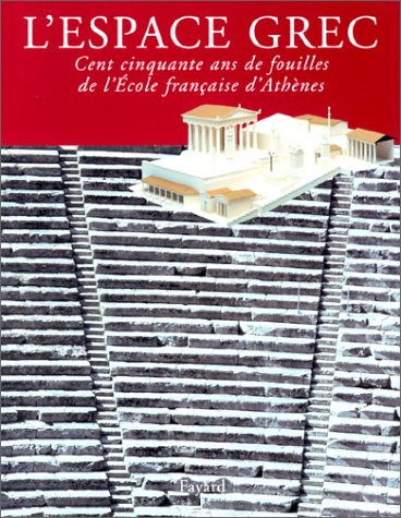 L'espace grec : 150 ans de fouilles de l'Ecole française d'Athènes