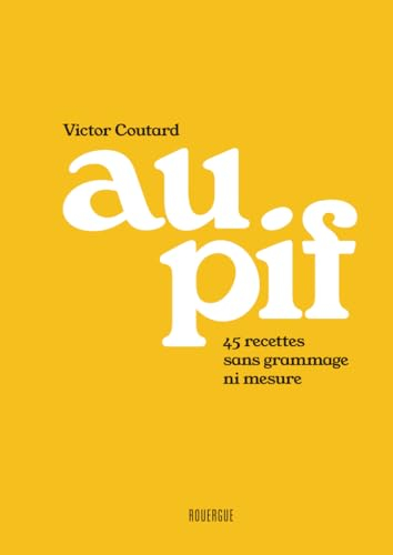 Au pif : 45 recettes sans grammage ni mesure