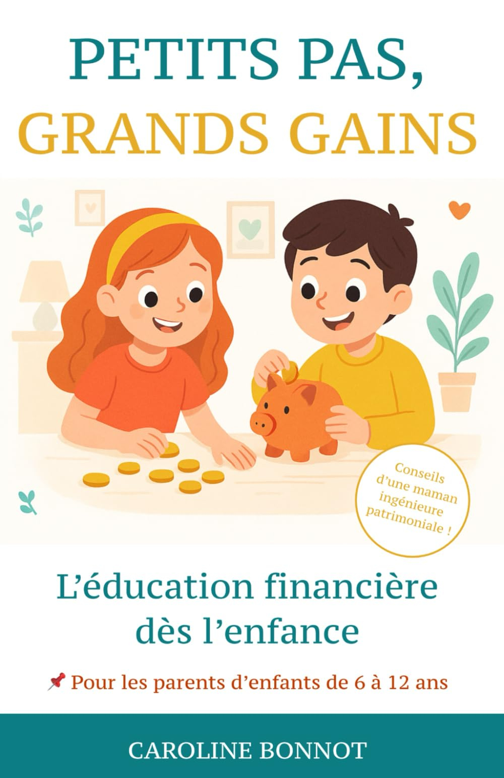 PETITS PAS, GRANDS GAINS: Le guide d'éducation financière ludique pour les parents des enfants de 6 