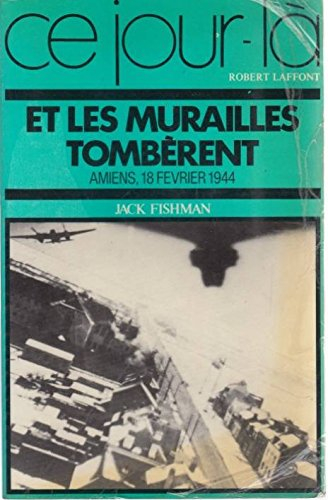Et les murailles tombèrent : Amiens, 18 février 1944