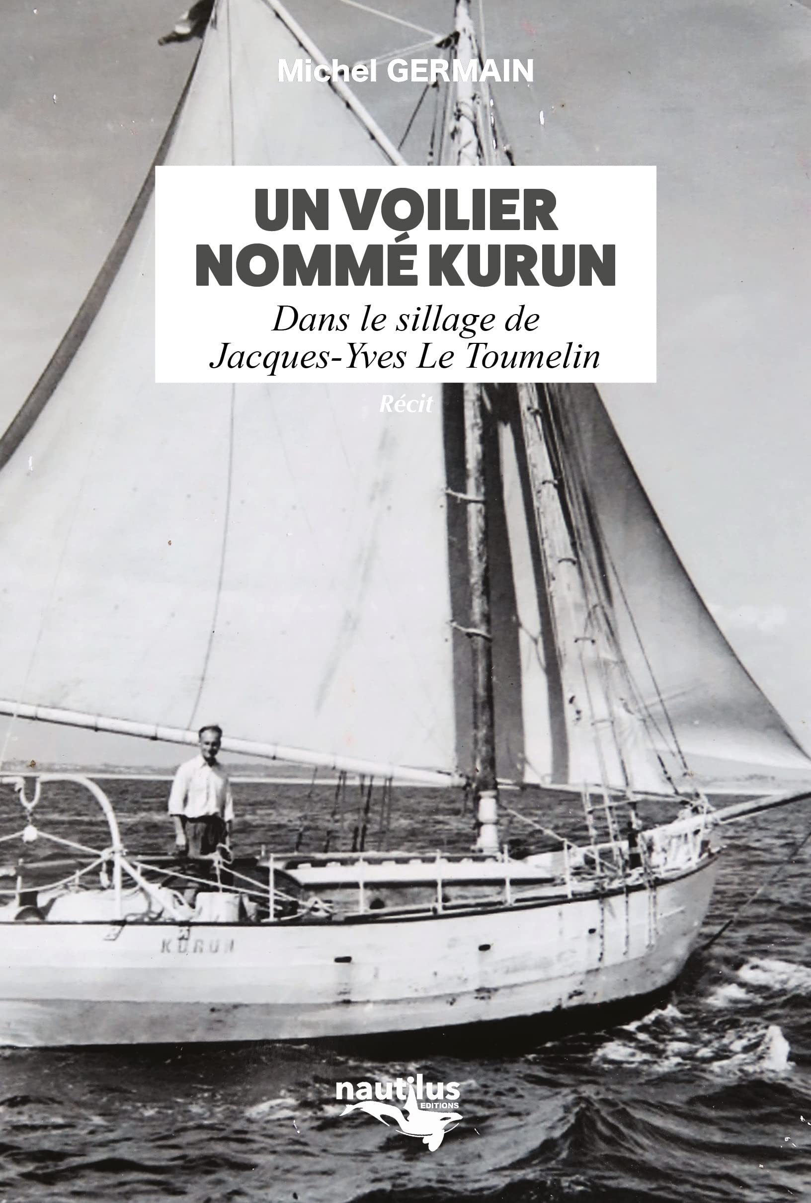 Un voilier nommé Kurun : dans le sillage de Jacques-Yves Le Toumelin : récit