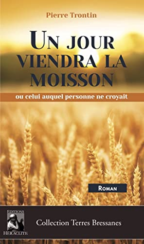 Un jour viendra la moisson: ou celui auquel personne ne croyait