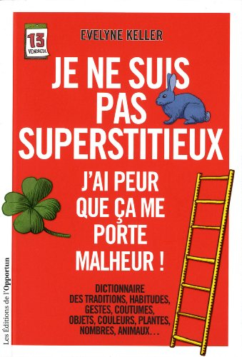 Je ne suis pas superstitieux : j'ai peur que ça me porte malheur !