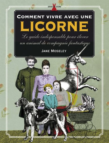 Comment vivre avec une licorne : le guide indispensable pour élever un animal de compagnie fantastiq