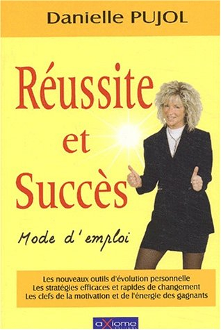 Réussite et succès : mode d'emploi : les nouveaux outils d'évolution personnelle, les stratégies eff
