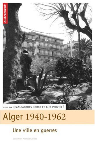 Alger 1940-1962 : une ville en guerres