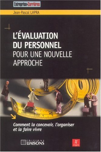 L'évaluation du personnel : pour une nouvelle approche : comment la concevoir, l'organiser et la fai