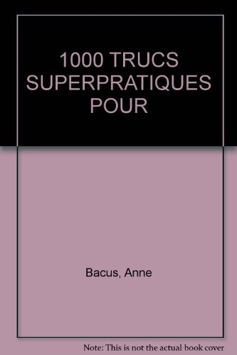 1000 trucs superpratiques pour