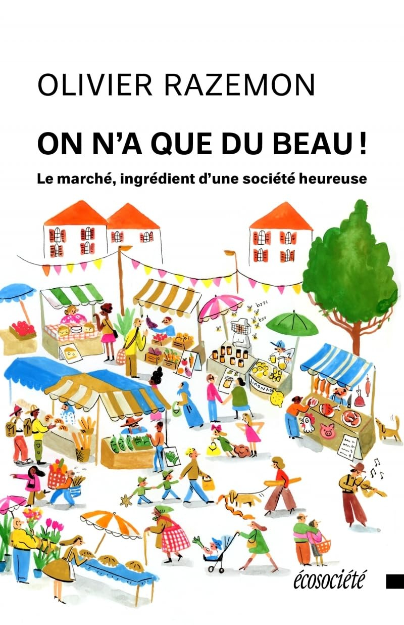 On n'a que du beau ! : Le marché, ingrédient d'une société heureuse