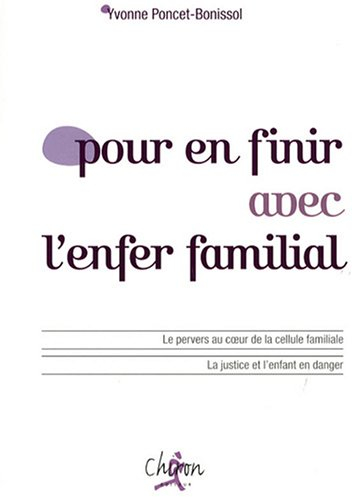 Pour en finir avec l'enfer familial : le pervers au coeur de la cellule familiale, la justice et l'e