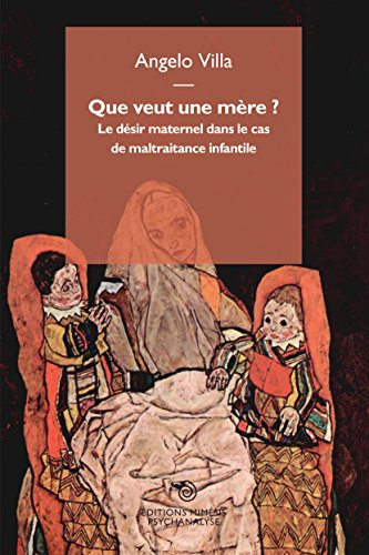 Que veut une mère ? : le désir maternel dans le cas de maltraitance infantile