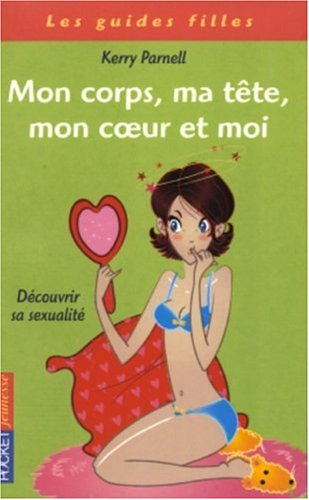 Mon corps, ma tête, mon coeur et moi : découvrir sa sexualité