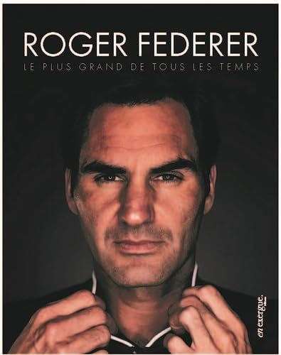 Roger Federer : le plus grand de tous les temps