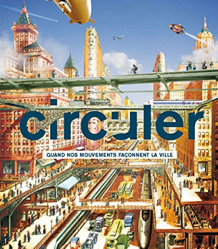 Circuler : quand nos mouvements façonnent la ville : exposition, Paris, Cité de l'architecture et du