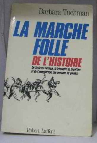 La Marche folle de l'histoire : de Troie au Vietnam, le triomphe de la sottise et de l'aveuglement d