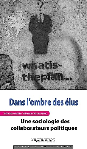 Dans l'ombre des élus : une sociologie des collaborateurs politiques