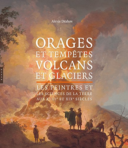 Orages et tempêtes, volcans et glaciers : les peintres et les sciences de la Terre aux XVIIIe et XIX