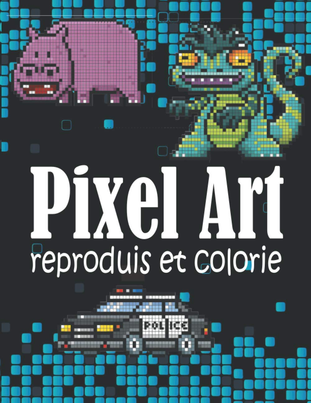 Pixel Art - Reproduis et colorie: Concentre toi et Dessine les pixels - Cahier de jeu idéal pour pro
