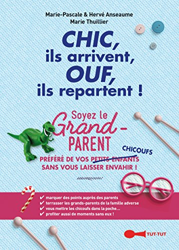Chic, ils arrivent, ouf, ils repartent ! : soyez le grand-parent préféré de vos chicoufs sans vous l