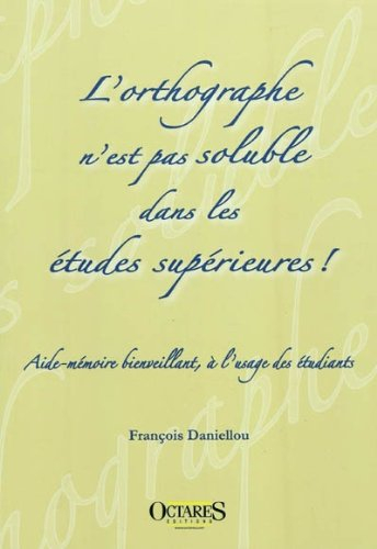 L'orthographe n'est pas soluble dans les études supérieures ! : aide-mémoire bienveillant, à l'usage