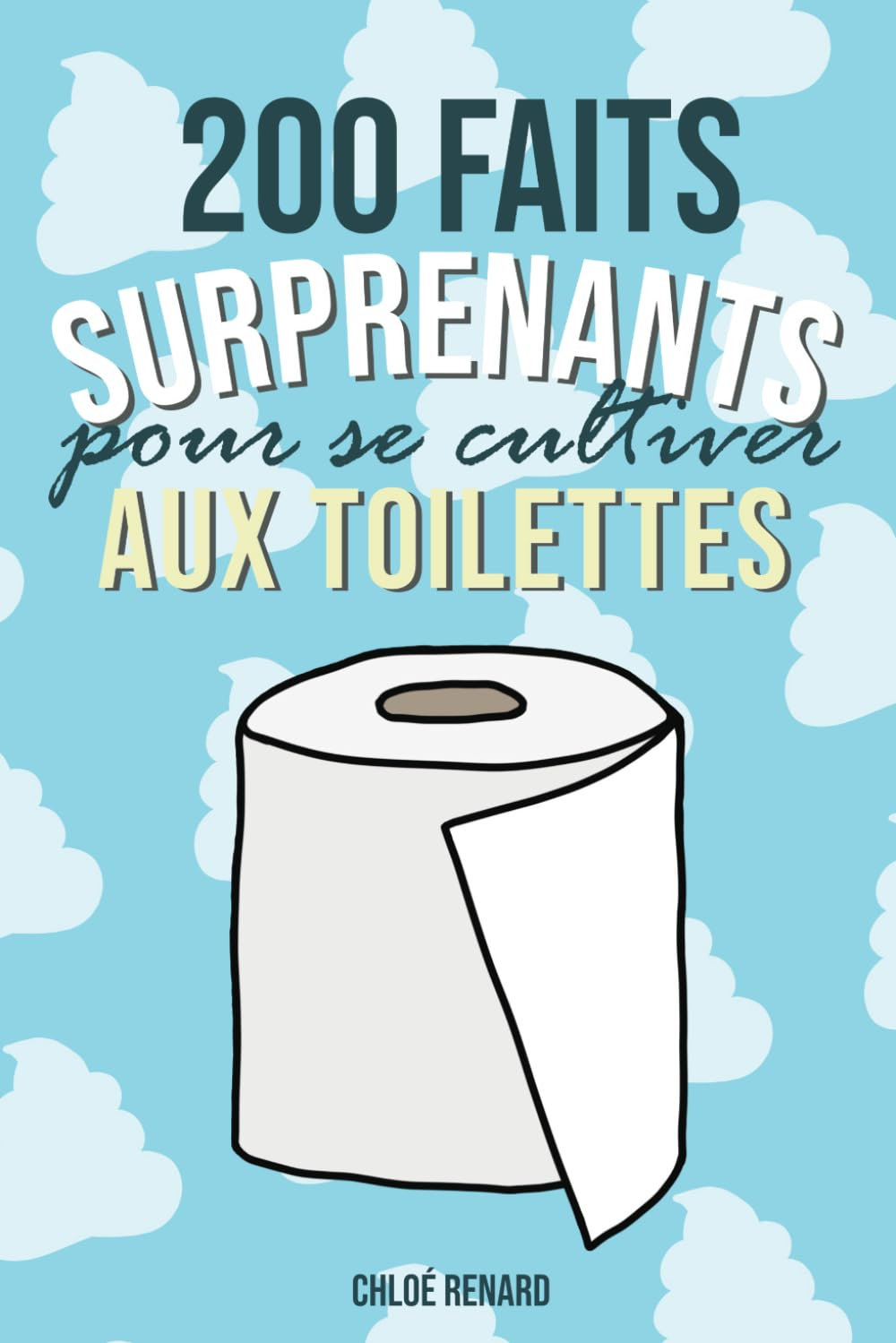 200 Faits Surprenants Pour Se Cultiver Aux Toilettes: Histoires et Anecdotes Incroyables Pour S'occu