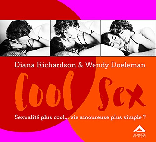 Cool sex : sexualité plus cool... vie amoureuse plus simple ? : un manuel pour les jeunes adultes
