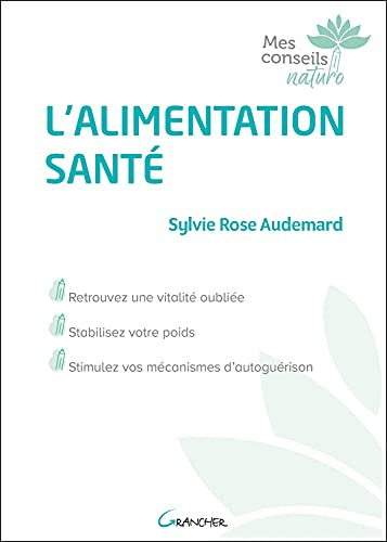 L'alimentation santé : retrouvez une vitalité oubliée, stabilisez votre poids, stimulez vos mécanism