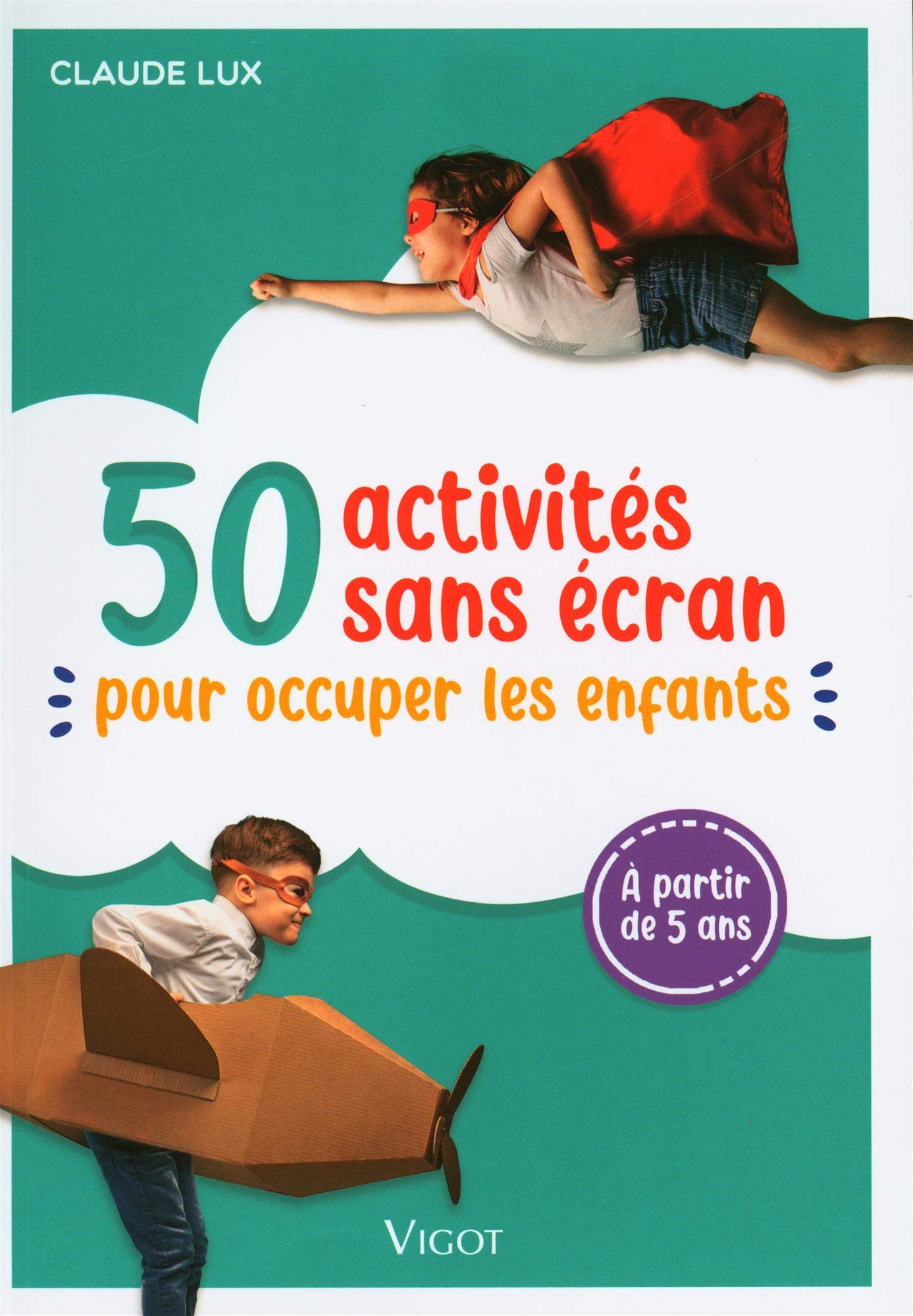 50 activités sans écran : pour occuper les enfants : à partir de 5 ans
