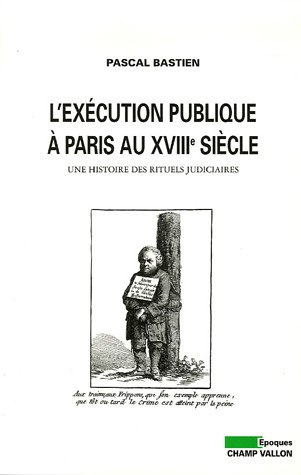 L'exécution publique à Paris au XVIIIe siècle : une histoire des rituels judiciaires