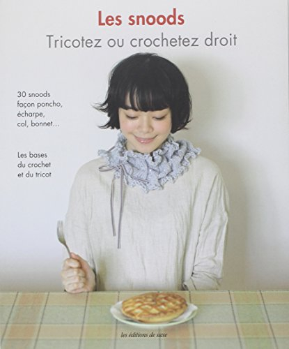 Les snoods, tricotez ou crochetez droit : 30 snoods façon poncho, écharpe, col, bonnet... : les base