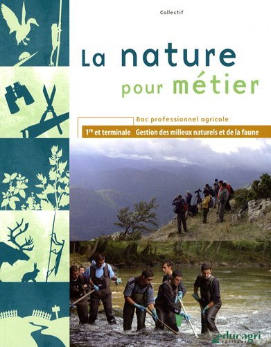 La nature pour métier : bac professionnel agricole, 1re et terminale Gestion des milieux naturels et