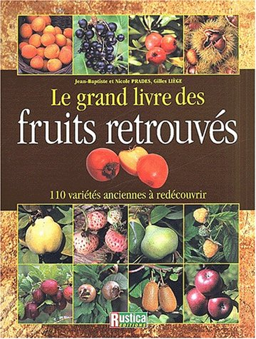 Le grand livre des fruits retrouvés : 110 variétés anciennes à redécouvrir