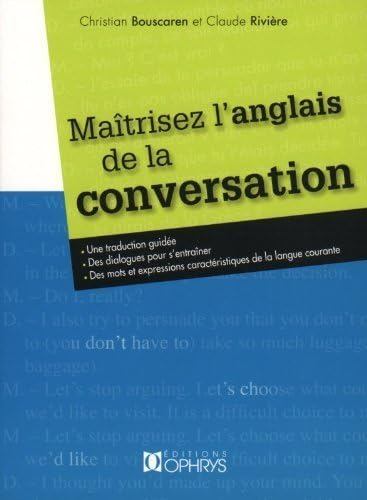 Maîtrisez l'anglais de la conversation : une traduction guidée, des dialogues pour s'entraîner, des 