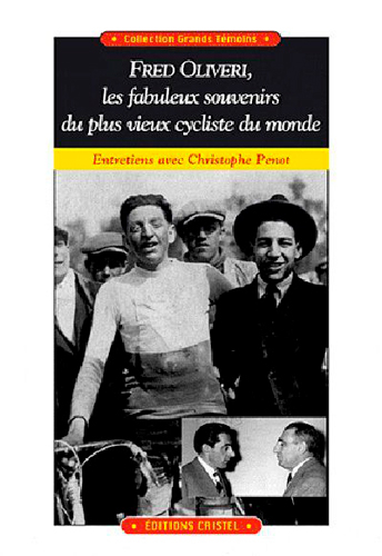 Fred Oliveri, les fabuleux souvenirs du plus vieux cycliste du monde : entretiens avec Christophe Pe