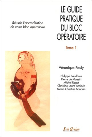 Le guide pratique du bloc opératoire. Vol. 1. Réussir l'accréditation de votre bloc opératoire