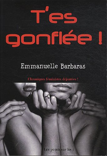 T'es gonflée ! : chroniques féministes déjantées