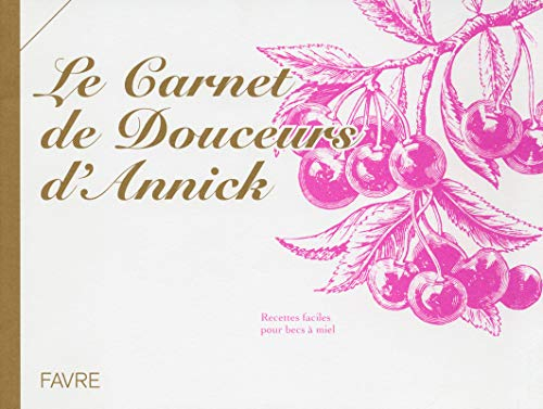 Le carnet de douceurs d'Annick : recettes faciles pour becs à miel