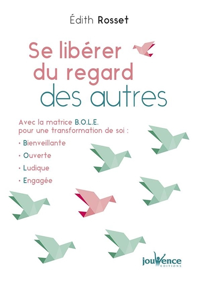 Se libérer du regard des autres : avec la matrice Bole pour une transformation de soi : bienveillant