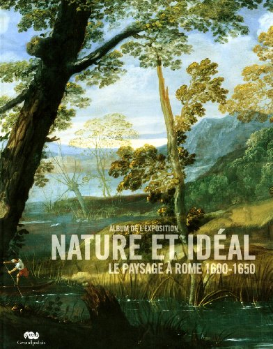 Nature et idéal : le paysage à Rome, 1600-1650 : album de l'exposition : Paris, Grand Palais, Galeri