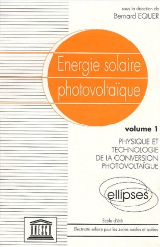 Energie solaire photovoltaïque. Vol. 1. Physique et technologie de la conversion photovoltaïque : éc