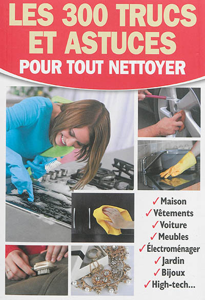 Les 300 trucs et astuces pour tout nettoyer